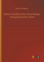 Horace Walpole | Historic Doubts Of The Life And Reign Of King Richard The Third