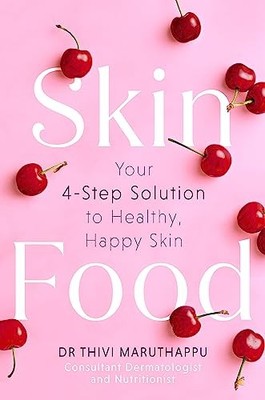 SkinFood: Your 4-Step Solution to Healthy, Happy Skin by Dr Thivi Maruthappu