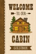 Welcome To Our Cabin Guestbook: Keepsake log book for a cabin or lake house vaca