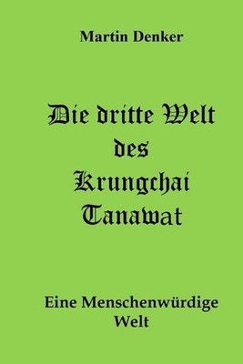 Die dritte Welt des Krungchai Tanawat: Eine menschenw?rdige Welt by Martin Denke