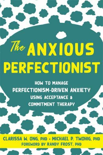Anxious Perfectionist : Acceptance and Commitment Therapy Skills to Deal with...