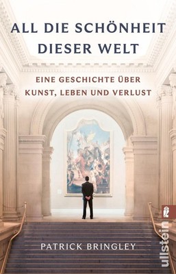 All die Schönheit dieser Welt Eine Geschichte über Kunst, Leben und Verlust |...