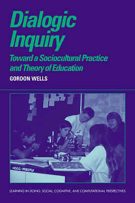 Dialogic Inquiry Towards a Socio-cultural Practice and Theory of Education Wells