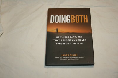 Doing Both How Cisco Captures Today's Profits and Drives Tomorrow's Growth Sidhu