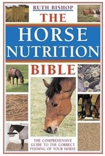 The Horse Nutrition Bible: The Comprehensive Guide To The Correct Feeding Of You