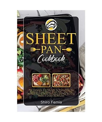Sheet Pan Cookbook: The Complete 2 in 1 Bundle for Everything You Need to Know A