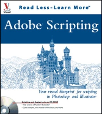 Adobe Scripting: Your Visual Blueprint to Scripting in Photoshop and Illustrator