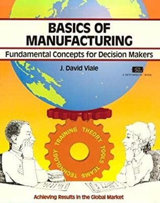 Basics of Manufacturing : Fundamental Concepts for Decision Maker