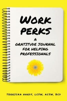 Work Perks : A Gratitude Journal for Helping Professionals by Terricka Hardy...