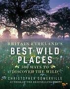 Britain and Ireland's Best Wild Places: 500 Ways to Discover the