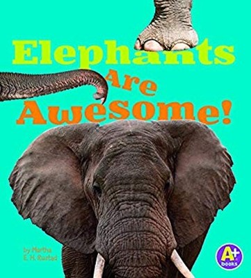 Elephants Are Awesome! Library Binding Martha E. H. Rustad