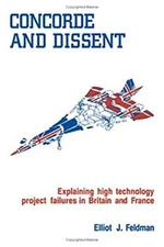 Concorde and Dissent : Explaining High Technology Project Failure