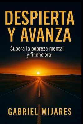 Despierta y Avanza: Supera la Pobreza Mental y Financiera by Gabriel Mijares (Sp