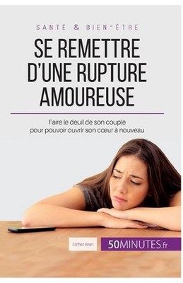 Se remettre d'une rupture amoureuse: Faire le deuil de son couple pour pouvoir o