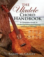 The Ukulele Chord Handbook: A Complete Guide to Understanding and Playing Cho...