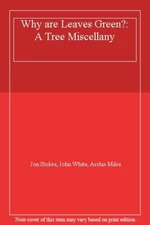 Why are Leaves Green?: A Tree Miscellany By Jon Stokes, John Whi