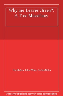 Why are Leaves Green?: A Tree Miscellany By Jon Stokes, John Whi
