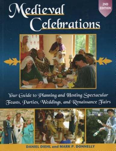 Medieval Celebrations: Your Guide to Planning and Hosting Spectacular Feasts,