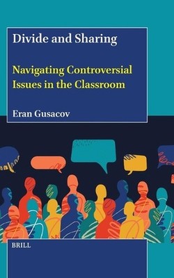 Divide and Sharing: Navigating Controversial Issues in the Classroom by Eran Gus