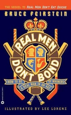 Real Men Dont Bond: How to Be a Real Man in an Age of Whiners - GOOD
