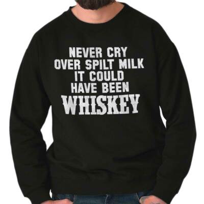 Never Cry Spilt Milk Whiskey Funny Drinking Adult Long Sleeve Crew Sweatshirt
