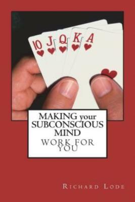 Making Your Subconscious Mind Work For You: An In Depth Study Of The Subcon...
