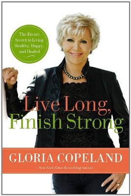 Live Long, Finish Strong: The Divine Secret to Living Healthy, Happy, and He...
