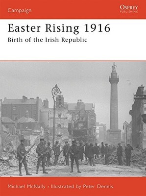 EASTER RISING 1916: BIRTH OF THE IRISH REPUBLIC (CAMPAIGN) By Michael Mcnally