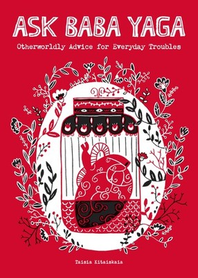 Ask Baba Yaga: Otherworldly Advice for Everyday Troubles - Kitaiskaia, Taisi...