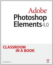 ADOBE PHOTOSHOP ELEMENTS 4.0 CLASSROOM IN A BOOK By Adobe Creative Team **Mint**