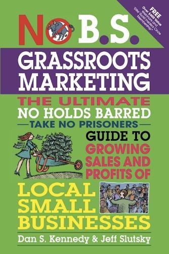 No B.S. Grassroots Marketing: Ultimate No Holds Barred Take N... - 9781599184395