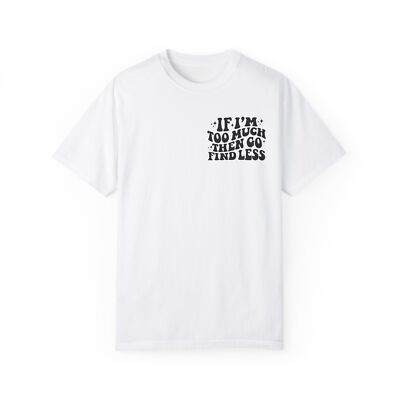 If I'm Too Much Then Go Find Less Unisex Garment-Dyed T-shirt