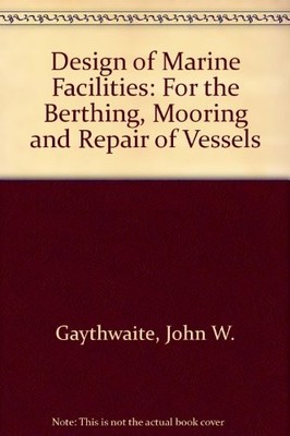 DESIGN OF MARINE FACILITIES FOR BERTHING, MOORING AND By John Gaythwaite *VG+*
