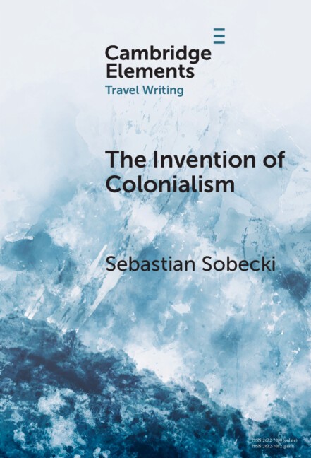 The Invention of Colonialism Richard Hakluyt and Medieval Travel Writing Sobecki