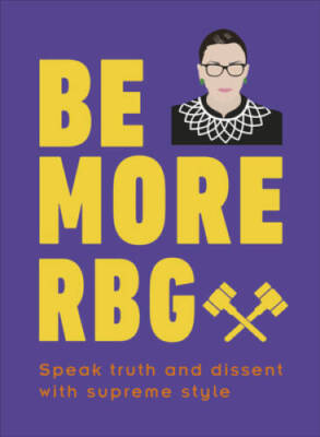 Be More RBG: Speak Truth and Dissent with Supreme Style - Hardcover - VERY GOOD