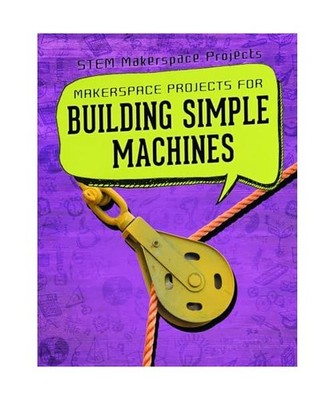 Makerspace Projects for Building Simple Machines [Stem Makerspace Projects], Hay