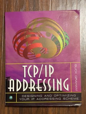 TCP/IP Addressing: Designing and Optimizing Your IP Addressing Scheme