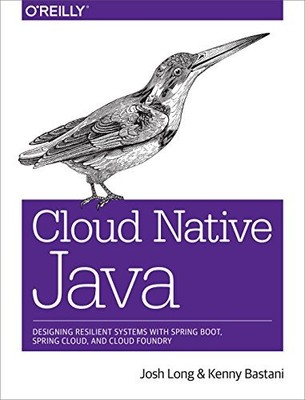 CLOUD NATIVE JAVA: DESIGNING RESILIENT SYSTEMS WITH SPRING By Josh Long & Kenny