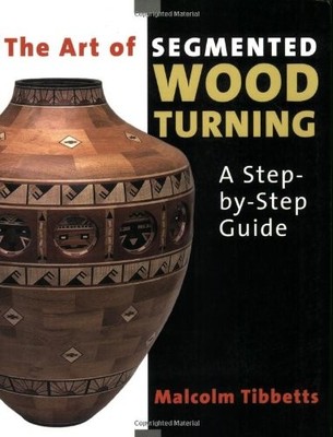 THE ART OF SEGMENTED WOOD TURNING: A STEP-BY-STEP GUIDE By Malcolm Tibbetts *VG*