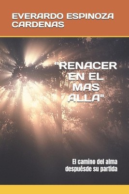 ''Renacer En El Mas Alla'': El camino del alma despu?s de su partida by Celia Alej