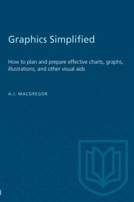 Graphics Simplified : How to Plan and Prepare Effective Charts, G