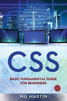 Css Ser.: Css : Basic Fundamental Guide for Beginners by M. G. Martin (2018, ...