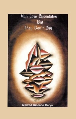 MEN LOVE CHOCOLATES BUT THEY DON'T SAY By Mildred Kiconco Barya