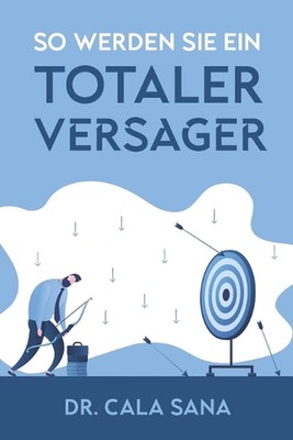 So werden Sie ein totaler Versager: Ein erstaunlich hilfreiches Tutorial in 10 F