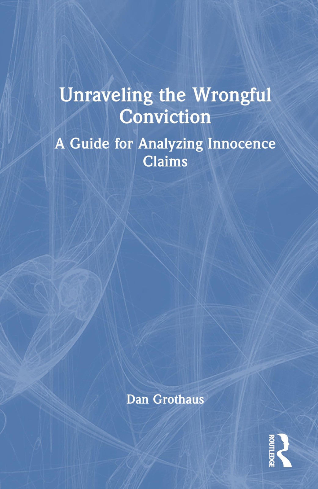 Unraveling the Wrongful Conviction: A Guide for. Grothaus, Grothaus, Hardcover**