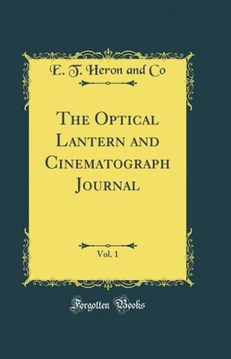 The Optical Lantern and Cinematograph Journal, Vol. 1 (Classic Reprint)