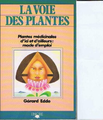La Voie des plantes : Plantes médicinales d'ici et d'ailleurs : Mode d'emploi
