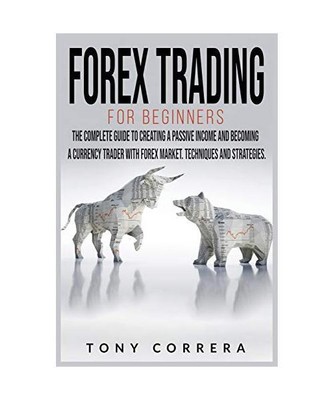 Forex Trading for Beginners: The Complete Guide to Creating a Passive Income and