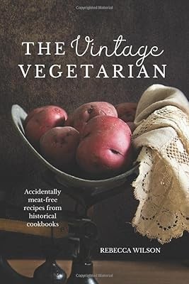 The Vintage Vegetarian: Accidentally Meat-Free Recipes From The 1800S: Vegetaria