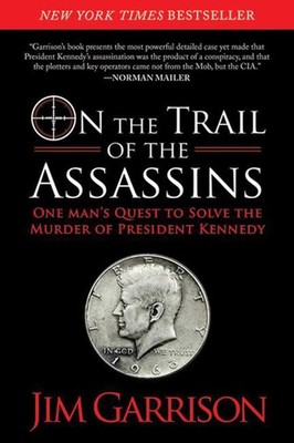 On the Trail of the Assassins: One Man's Quest to Solve the Murder of Presid...
